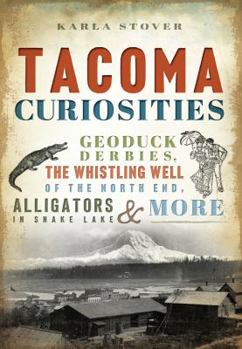 Paperback Tacoma Curiosities: Geoduck Derbies, the Whistling Well of the North End, Alligators in Snake Lake & More Book