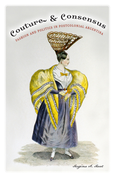 Couture and Consensus: Fashion and Politics in Postcolonial Argentina (Cultural Studies of the Americas)