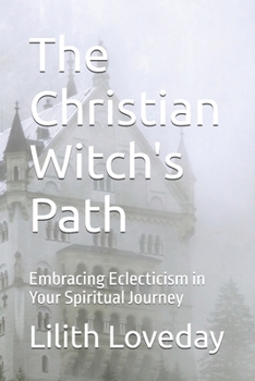 Paperback The Christian Witch's Path: Embracing Eclecticism in Your Spiritual Journey Book