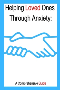 Paperback Helping Loved Ones Through Anxiety: A Comprehensive Guide Book