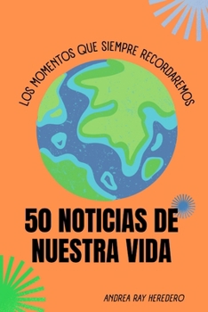 Paperback 50 Noticias de Nuestra Vida: los momentos que siempre recordaremos [Spanish] Book