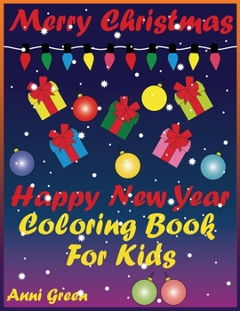 Merry Christmas Happy New Year Coloring Book For Kids: Christmas decorations, Christmas trees, Christmas presents, sweets, holiday goodies, snowy forest, snowmen - everything for nice holiday mood!