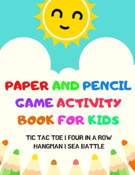 Paperback Paper And Pencil Game Activity Book For Kids: Tic Tac Toe, Four In A Row, Hangman, Sea Battle: Fun Games For Elementary School Kids To Keep Them Busy Book