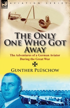 Paperback The Only One Who Got Away: The Adventures of a German Aviator During the Great War Book