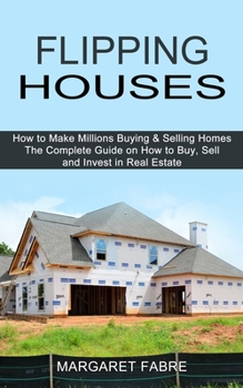 Flipping Houses: How to Make Millions Buying & Selling Homes