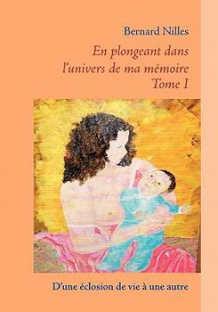 En Plongeant Dans L'Univers de Ma M Moire - Tome I