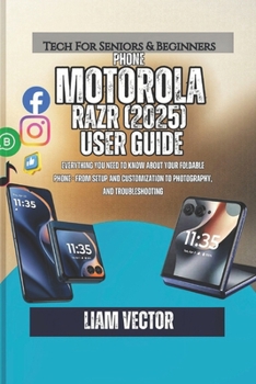 Motorola Razr (2025) User Guide: Everything You Need to Know About Your Foldable Phone - From Setup and Customization to Photography, and ... the Full Potential of Your Motorola Phone)