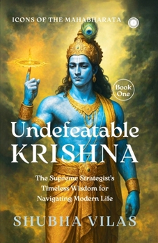 Paperback Icons of the Mahabharata - Book 1: Undefeatable Krishna;The Supreme Strategist's Timeless Wisdom for Navigating Modern Life Book