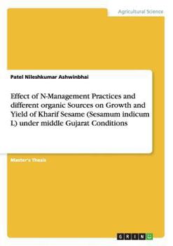 Paperback Effect of N-Management Practices and different organic Sources on Growth and Yield of Kharif Sesame (Sesamum indicum L) under middle Gujarat Condition Book