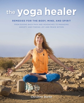 Paperback The Yoga Healer: Remedies for the Body, Mind, and Spirit, from Easing Back Pain and Headaches to Managing Anxiety and Finding Joy and P Book