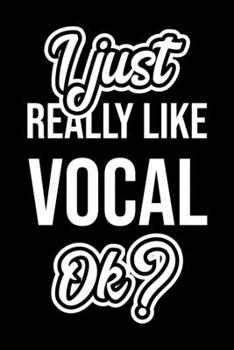 I Just Really Like Vocal Ok?: Christmas Gift for Vocal lover  | Funny Vocal Journal | Nice 2019 Christmas Present for Vocal | 6x9inch 120 pages