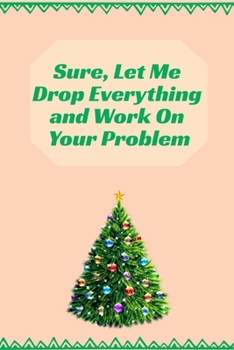 Sure, Let Me Drop Everything and Work On Your Problem: Journal - Wide Ruled Paper, Blank Lined Diary, Book Gifts For Coworker & Friends (Humor Quotes Notebook)