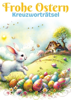 Frohe Ostern - Kreuzworträtsel Ostergeschenk: Großdruck Kreuzworträtsel Buch für Senioren, Kinder, Erwachsene, Mama, Papa, Opa, Oma, Mann, Frau, ... Perfektes Geschenk zu Ostern (German Edition)