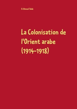Paperback La Colonisation de l'Orient arabe (1914-1918): Des Accords Sykes-Picot à la Déclaration Balfour [French] Book