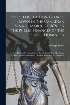 Paperback Speech of the Hon. George Brown in the Canadian Senate, March 21, 1878, on the Public Finances of the Dominion [microform]: the Financial Transactions Book