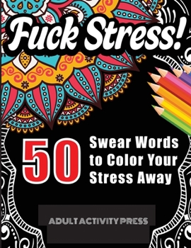 Paperback Fuck Stress! 50 Swear Words to Color Your Stress Away: Stress and Anger Relieving Swear Word Coloring Book for Adults Book