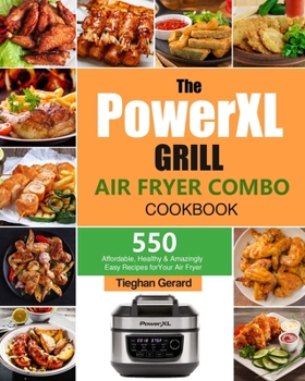 Paperback The PowerXL Grill Air Fryer Combo Cookbook: 550 Affordable, Healthy & Amazingly Easy Recipes for Your Air Fryer Book