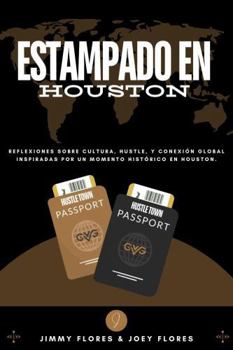 Estampado en Houston: Reflexiones sobre cultura, hustle, y conexión global inspiradas por un momento histórico en Houston. (Spanish Edition)