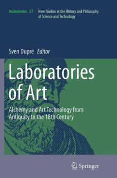 Laboratories of Art: Alchemy and Art Technology from Antiquity to the 18th Century