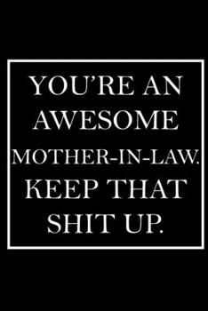 You're An Awesome Mother-In-Law. Keep That Shit Up.: Blank Lined Dott Notebook / Funny Quotes / Journal / Diary / Composition Book / Daily Planner / Sketchbook - Sarcastic Humor Journal, Gag Gift Gift