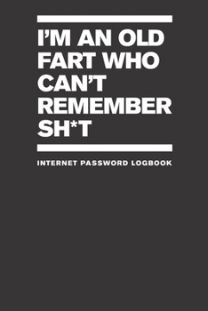 Paperback I'm An Old Fart Who Can't Remember Sh*t: Internet Password Logbook Book