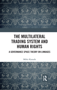 Paperback The Multilateral Trading System and Human Rights: A Governance Space Theory on Linkages Book