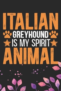 Italian Greyhound Is My Spirit Animal: Cool Italian Greyhound Dog Journal Notebook - Italian Greyhound Puppy Lovers– Funny Italian Greyhound Dog ... Greyhound Owner Gifts. 6 x 9 in 120 pages