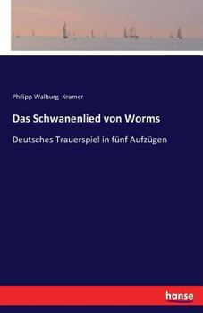 Paperback Das Schwanenlied von Worms: Deutsches Trauerspiel in fünf Aufzügen [German] Book