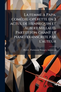 La femme à Papa; comédie-opérette en 3 actes, de Hennequin et Albert Millaud. Partititon chant et piano transcrite par l'auteur