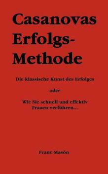 Paperback Casanovas Erfolgs-Methode: Die klassische Kunst des Erfolges - oder Wie Sie schnell und effektiv Frauen verführen... [German] Book