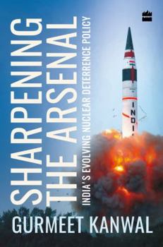 Hardcover Sharpening the Arsenal: India's Evolving Nuclear Deterrence Policy Book