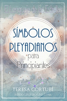 Símbolos Pleyadianos para Principiantes: El Lenguaje de las Estrellas (Conocimiento Cósmico) (Spanish Edition)