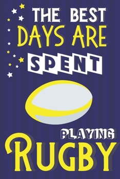 Paperback The Best Days Are Spent Playing Rugby: Rugby Gifts for Men: Blue & Yellow Notebook or Journal Book