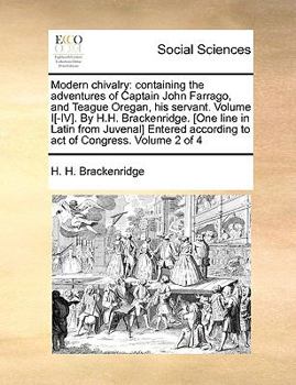Paperback Modern Chivalry: Containing the Adventures of Captain John Farrago, and Teague Oregan, His Servant. Volume I[-IV]. by H.H. Brackenridge Book