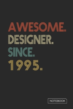 Awesome Designer Since 1995 Notebook: Blank Lined 6 x 9 Keepsake Birthday Journal Write Memories Now. Read them Later and Treasure Forever Memory Book ... or Retirement 25th Work Anniversary Gift!