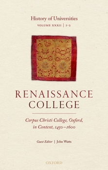 Hardcover History of Universities: Volume XXXII / 1-2: Renaissance College: Corpus Christi College, Oxford, in Context, 1450-1600 Book