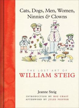 Hardcover Cats, Dogs, Men, Women, Ninnies & Clowns: The Lost Art of William Steig Book