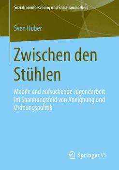 Paperback Zwischen Den Stühlen: Mobile Und Aufsuchende Jugendarbeit Im Spannungsfeld Von Aneignung Und Ordnungspolitik [German] Book