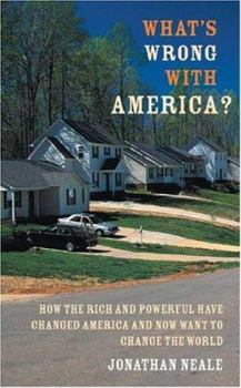 Paperback What's Wrong with America?: How the Rich and Powerful Have Changed America and Now Want to Change the World Book
