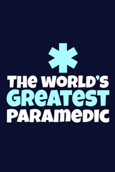 The World's Greatest Paramedic: Blank Lined Notebook Journal:  Emergency Responder Technician Registered Medical Practitioner EMT EMS Student School ... Pages | Plain White Paper | Soft Cover Book