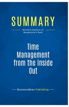 Paperback Summary: Time Management from the Inside Out: Review and Analysis of Morgenstern's Book