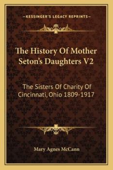 Paperback The History Of Mother Seton's Daughters V2: The Sisters Of Charity Of Cincinnati, Ohio 1809-1917 Book