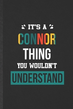 It's a Connor Thing You Wouldn't Understand: Funny Blank Lined Notebook/ Journal For Personalized Connor, Favorite First Name, Inspirational Saying ... Birthday Gift Idea Personal 6x9 110 Pages
