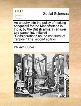 Paperback An Enquiry Into the Policy of Making Conquests for the Mahometans in India, by the British Arms; In Answer to a Pamphlet, Intituled "Considerations on Book