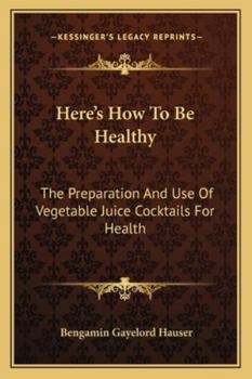 Paperback Here's How To Be Healthy: The Preparation And Use Of Vegetable Juice Cocktails For Health Book