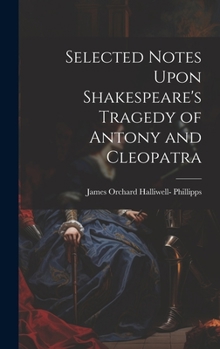 Hardcover Selected Notes Upon Shakespeare's Tragedy of Antony and Cleopatra Book