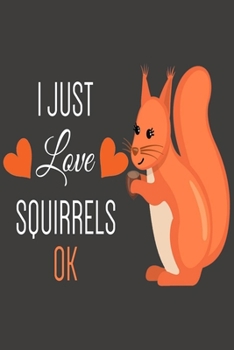 Paperback I Just Love Squirrels Ok: Squirrel Journal With Blank Lined Pages, Perfect For Taking Notes And journaling, Animal Notebook & Diary For Teens & Book