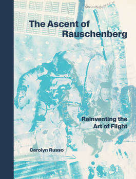 Hardcover The Ascent of Rauschenberg: Reinventing the Art of Flight Book