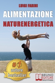 Paperback Alimentazione Naturenergetica: Come Seguire Una Dieta Sana ed Equilibrata Per Lo Sport e Per Il Tuo Benessere Quotidiano. [Italian] Book