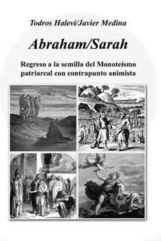 Paperback Abraham/Sarah: Regreso a la Semilla del Monoteísmo Patriarcal Con Contrapunto Animista [Spanish] Book